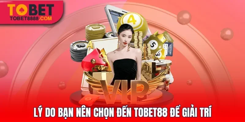 Lý do bạn nên chọn đến Tobet88 để giải trí