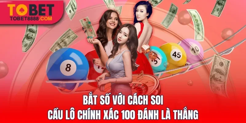 Bắt số với cách soi cầu lô chính xác 100 đánh là thắng