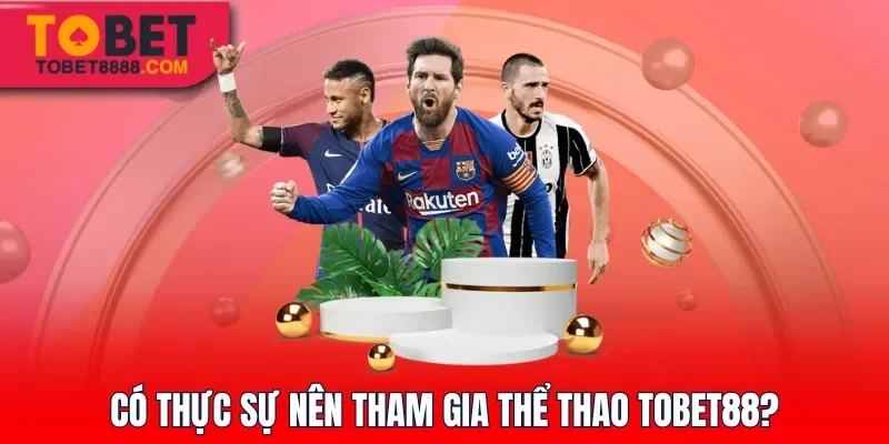 Có thực sự nên tham gia cá cược Thể Thao Tobet88 không?