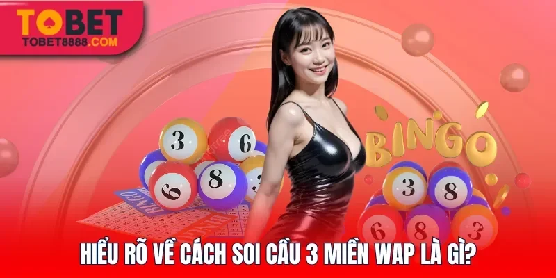 Hiểu rõ về cách soi cầu 3 miền Wap là gì?