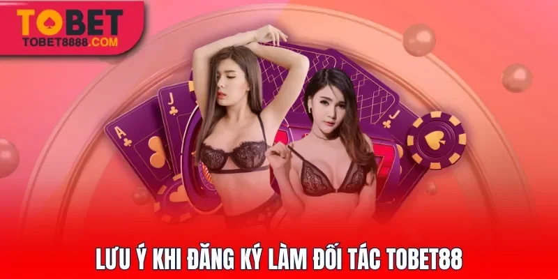 Lưu ý khi đăng ký làm đối tác Tobet88