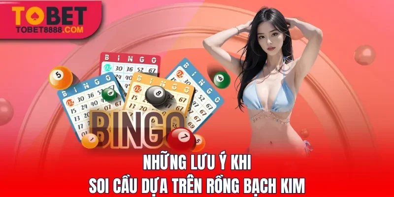 Những lưu ý khi soi cầu dựa trên Rồng Bạch Kim