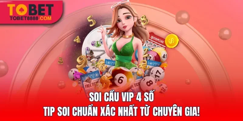 Soi Cầu Vip 4 Số – Tip Soi Chuẩn Xác Nhất Từ Chuyên Gia!