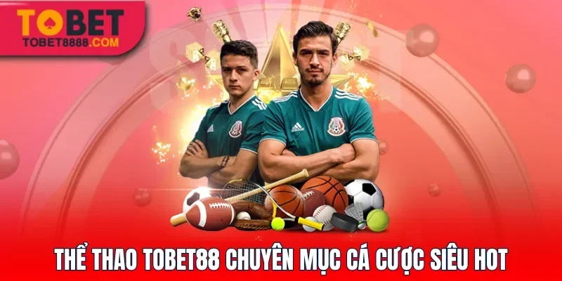Thể Thao Tobet88 chuyên mục cá cược siêu hot