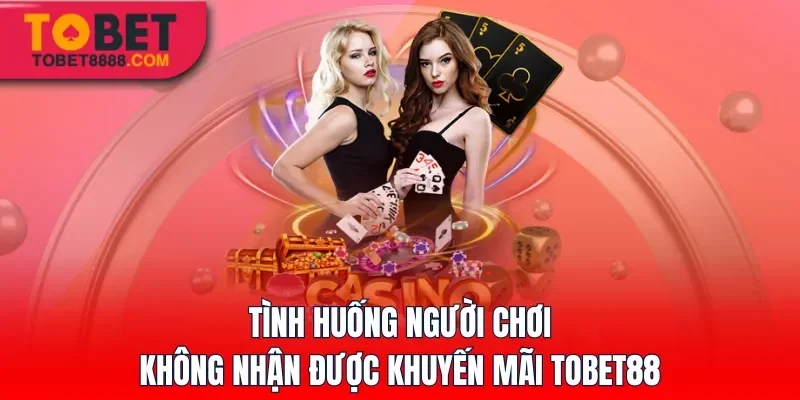 Tình huống người chơi không nhận được khuyến mãi Tobet88