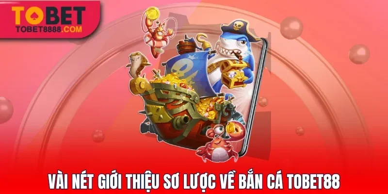 Vài nét giới thiệu sơ lược về bắn cá Tobet88
